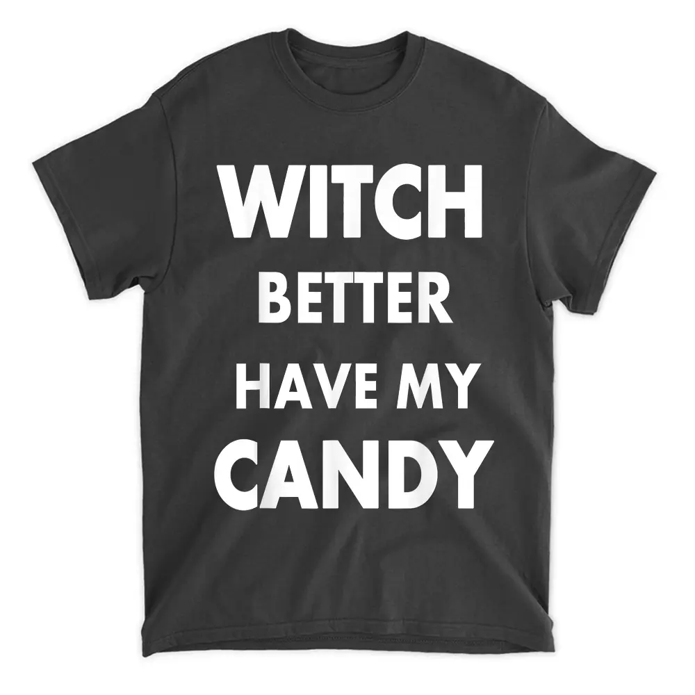 Witch Better Have My Candy Halloween T-Shirt