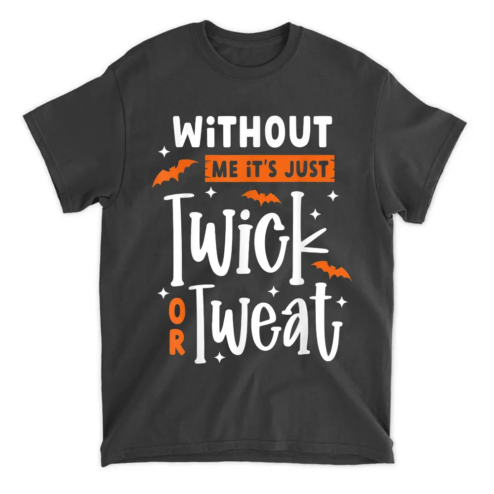 Without Me It's Just Twick Or Tweat Halloween T-Shirt
