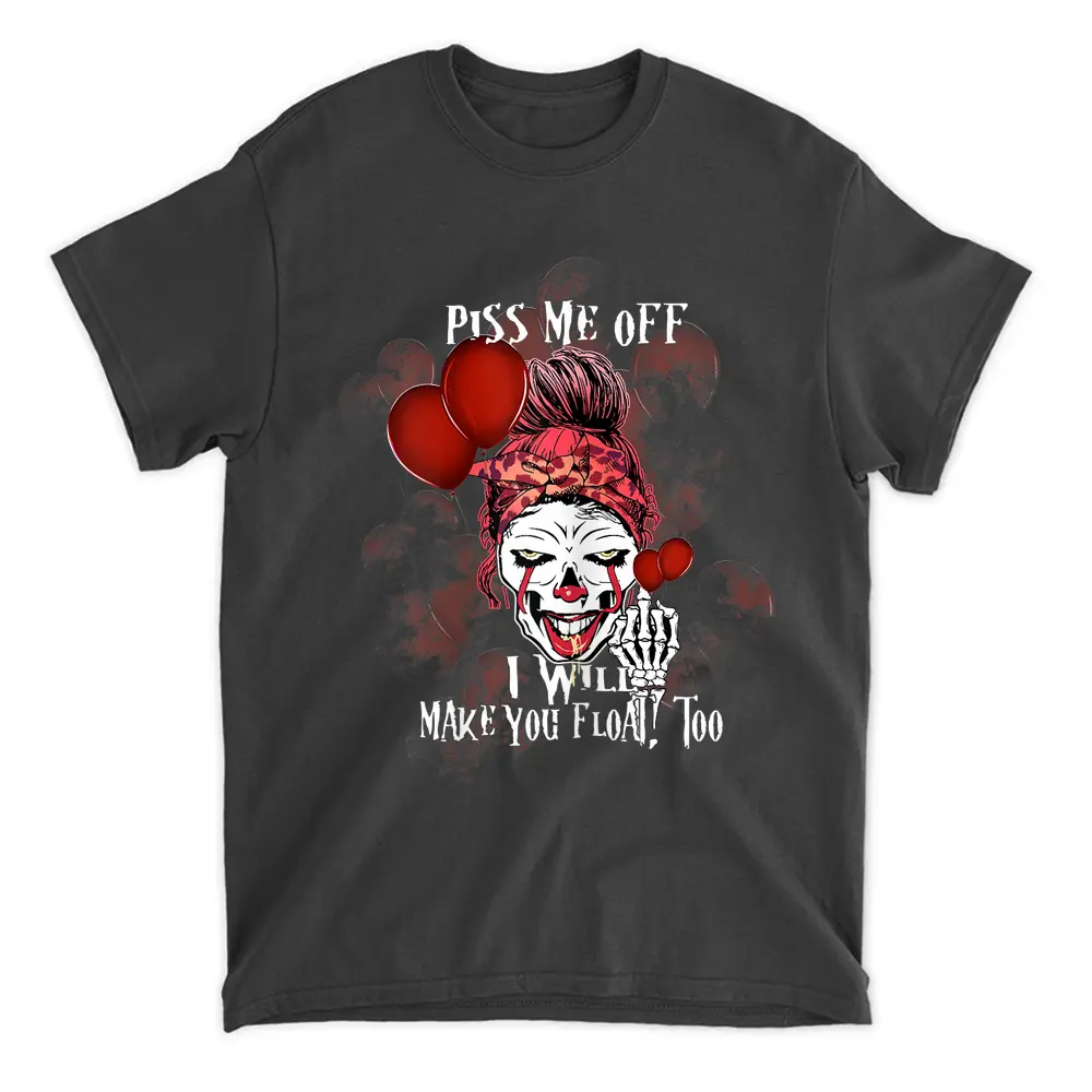 Womens Piss Me Off I Will Make You Float Too Creepy Halloween T-Shirt