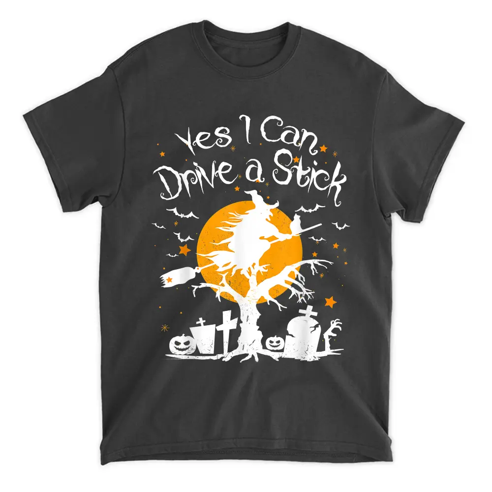 Yes I Can Drive A Stick Witch Broom Happy Halloween Funny T-Shirt