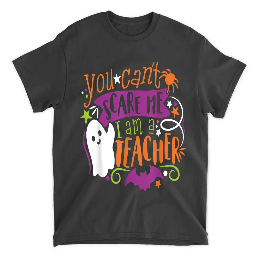 You Can't Scare Me I Am A Teacher Halloween Spooky Teachers T-Shirt