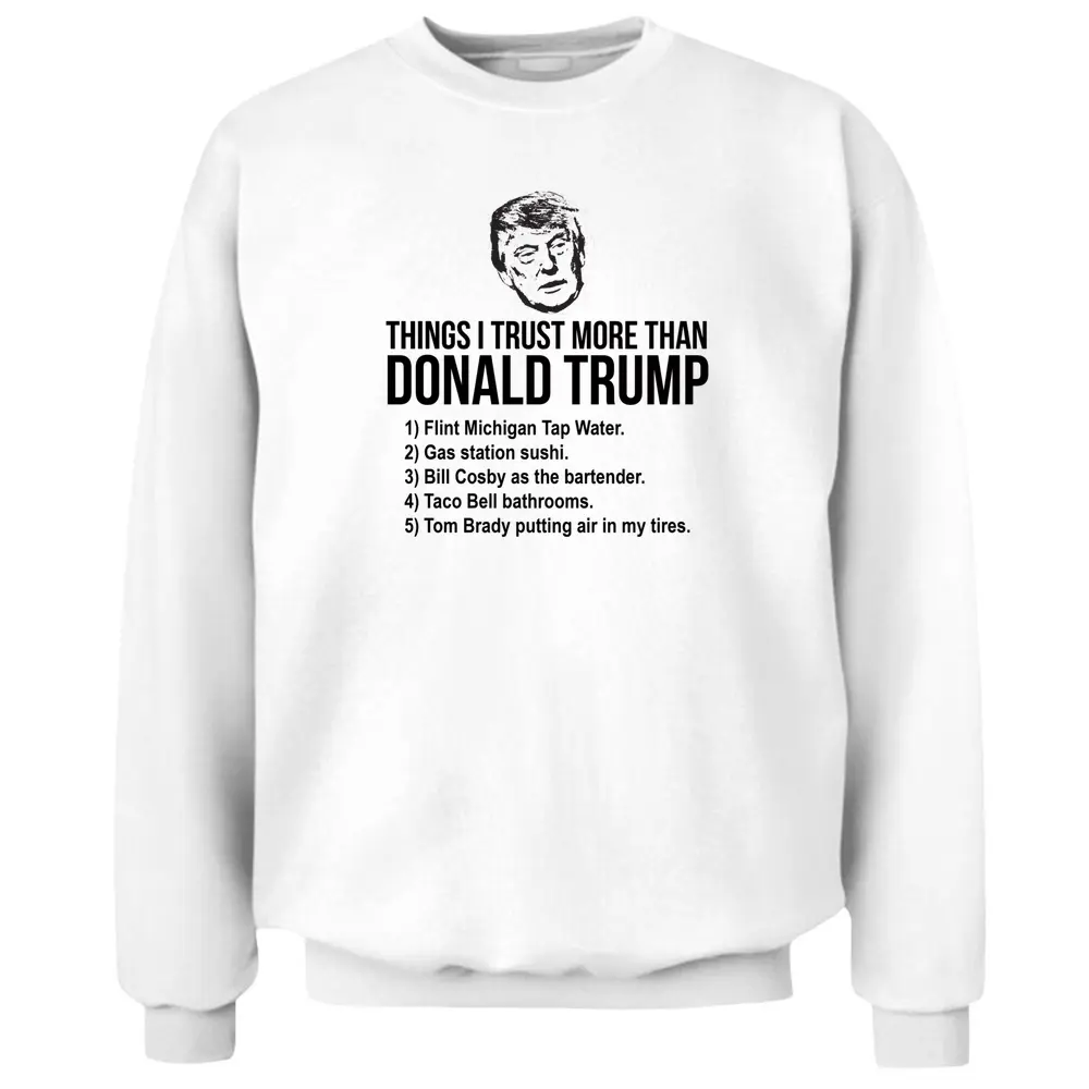 Things I Trust More Than Donald Trump T- Shirt Pullover Sweatshirt